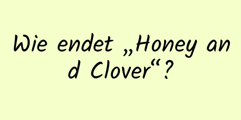 Wie endet „Honey and Clover“?