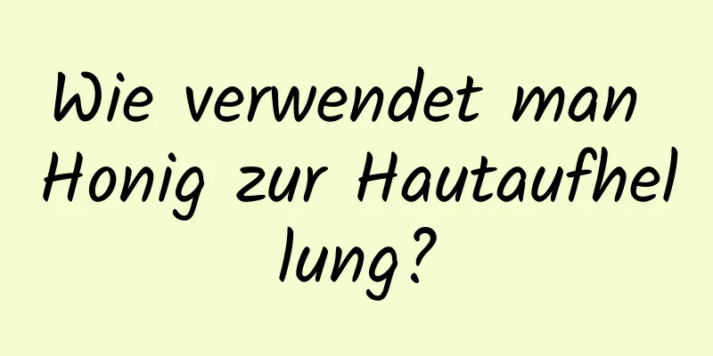 Wie verwendet man Honig zur Hautaufhellung?