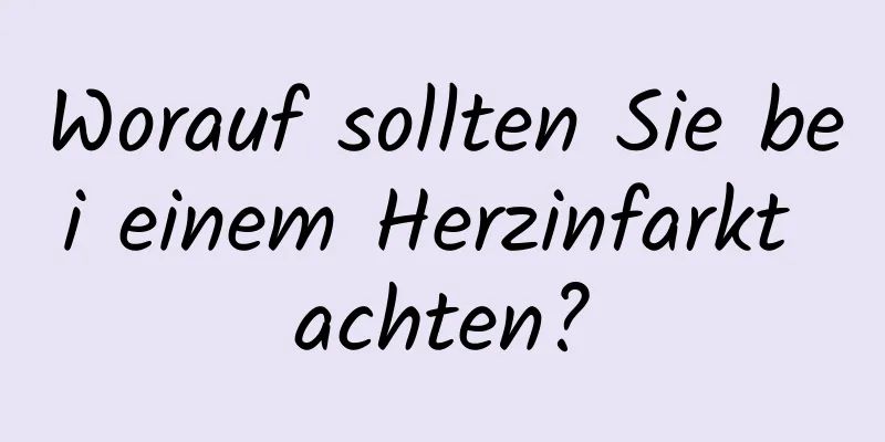 Worauf sollten Sie bei einem Herzinfarkt achten?