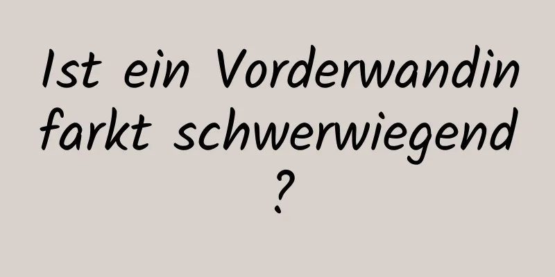 Ist ein Vorderwandinfarkt schwerwiegend?