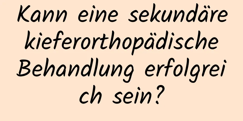 Kann eine sekundäre kieferorthopädische Behandlung erfolgreich sein?