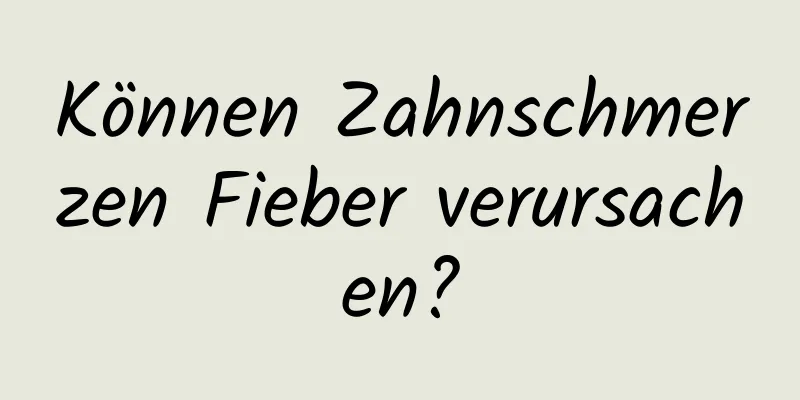 Können Zahnschmerzen Fieber verursachen?