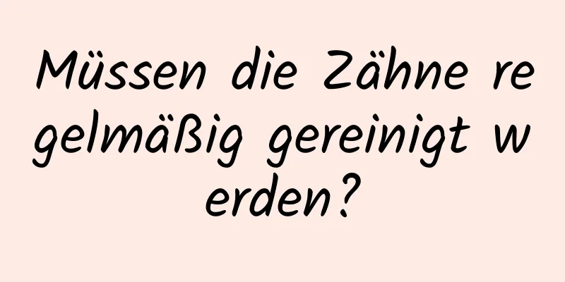 Müssen die Zähne regelmäßig gereinigt werden?