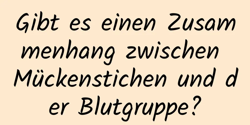 Gibt es einen Zusammenhang zwischen Mückenstichen und der Blutgruppe?