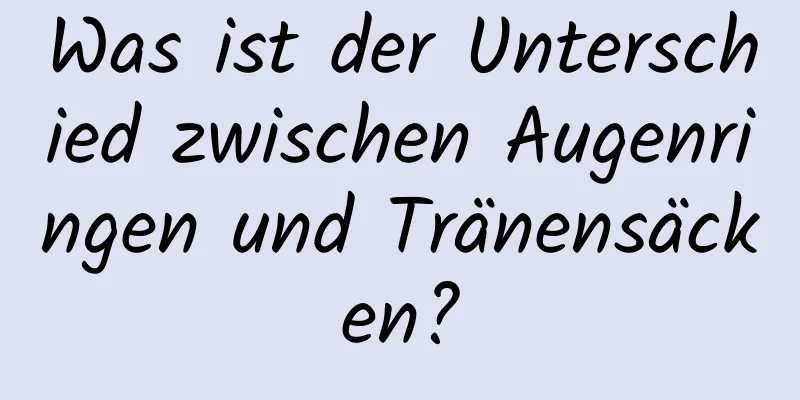 Was ist der Unterschied zwischen Augenringen und Tränensäcken?