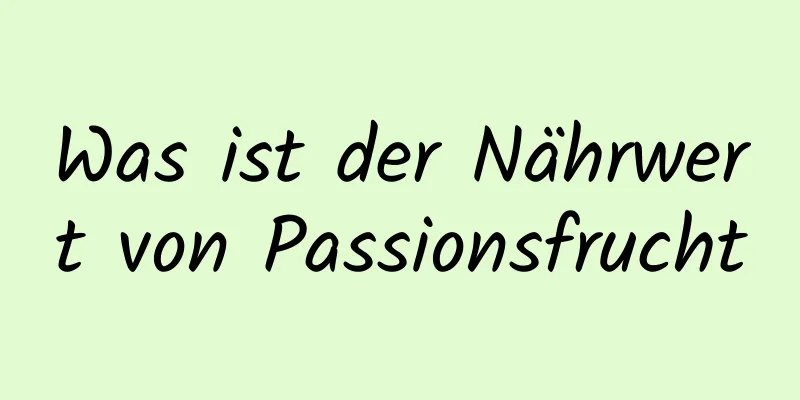Was ist der Nährwert von Passionsfrucht