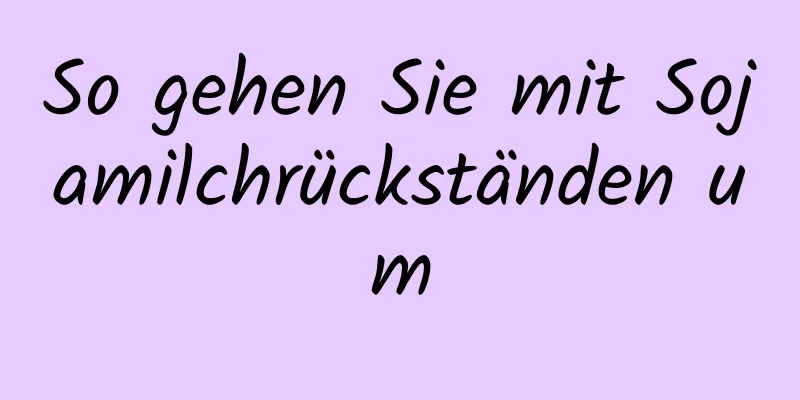 So gehen Sie mit Sojamilchrückständen um