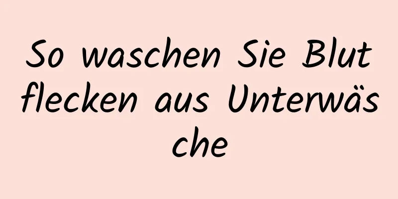 So waschen Sie Blutflecken aus Unterwäsche