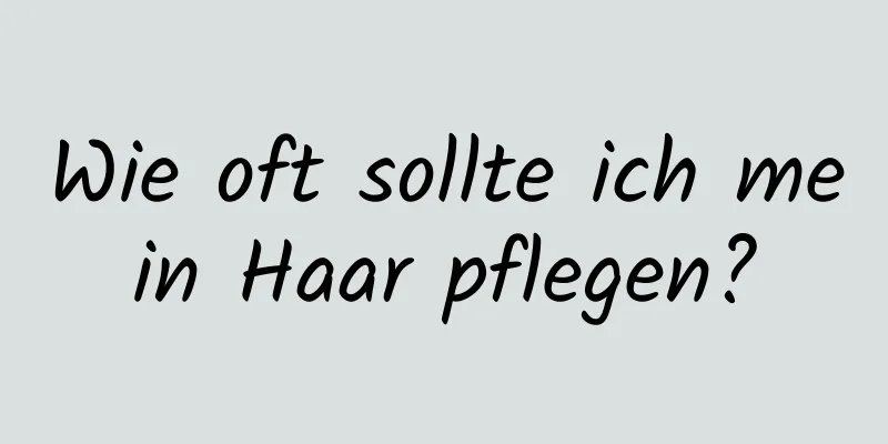 Wie oft sollte ich mein Haar pflegen?