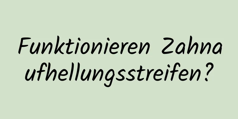 Funktionieren Zahnaufhellungsstreifen?