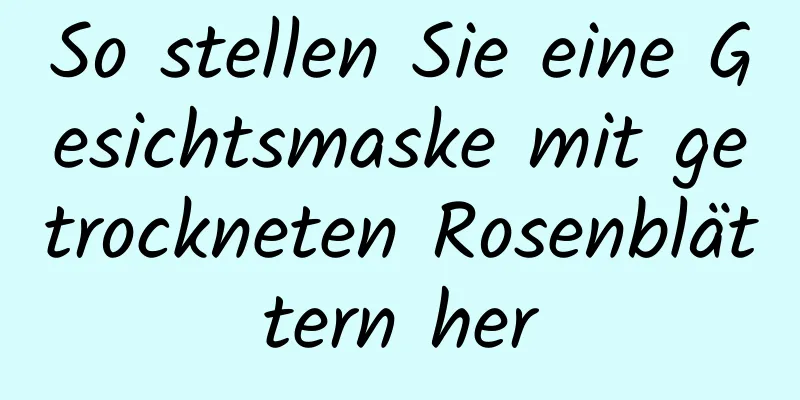 So stellen Sie eine Gesichtsmaske mit getrockneten Rosenblättern her