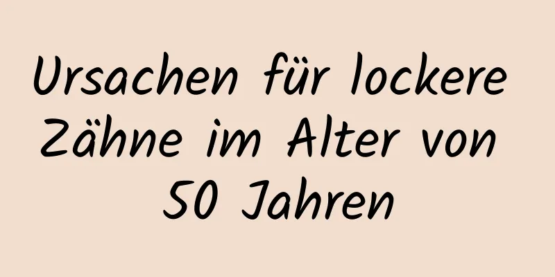 Ursachen für lockere Zähne im Alter von 50 Jahren