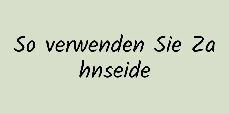 So verwenden Sie Zahnseide
