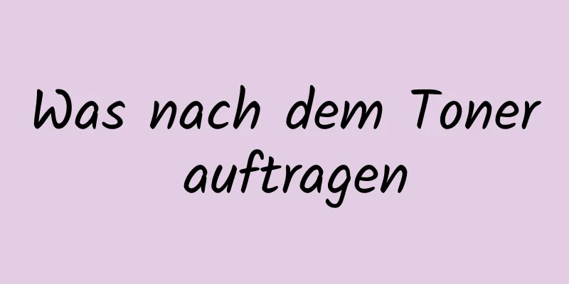Was nach dem Toner auftragen