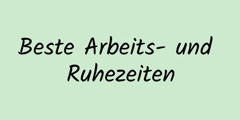 Beste Arbeits- und Ruhezeiten
