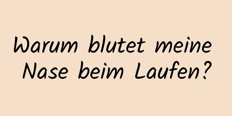 Warum blutet meine Nase beim Laufen?