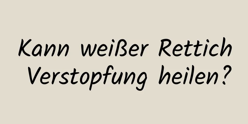 Kann weißer Rettich Verstopfung heilen?