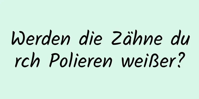 Werden die Zähne durch Polieren weißer?