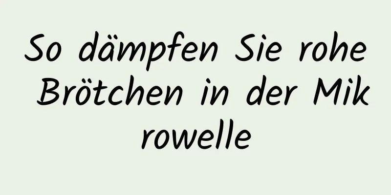 So dämpfen Sie rohe Brötchen in der Mikrowelle