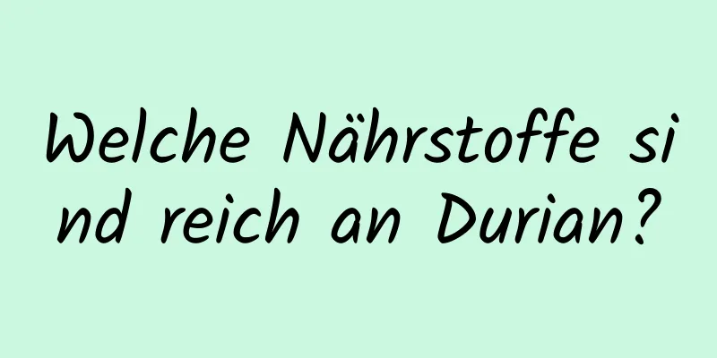 Welche Nährstoffe sind reich an Durian?