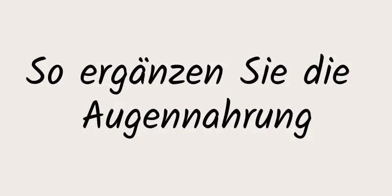 So ergänzen Sie die Augennahrung