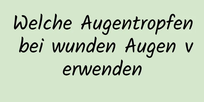 Welche Augentropfen bei wunden Augen verwenden