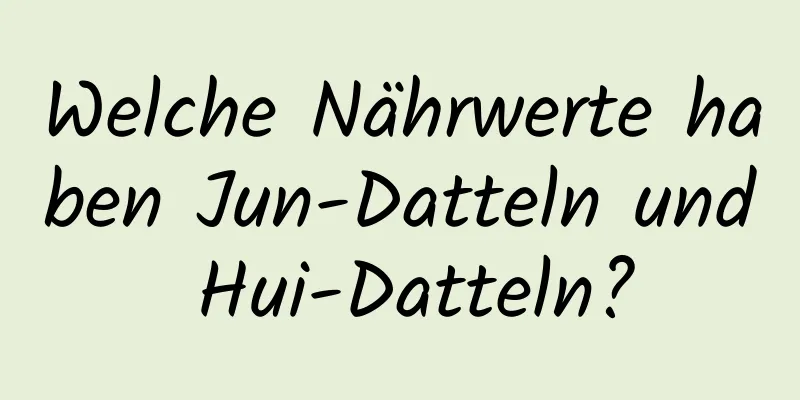 Welche Nährwerte haben Jun-Datteln und Hui-Datteln?