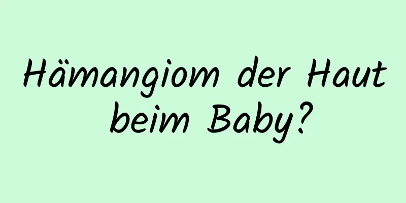 Hämangiom der Haut beim Baby?