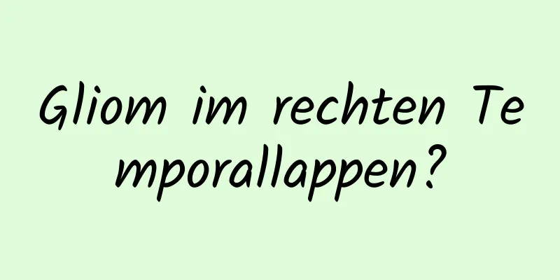 Gliom im rechten Temporallappen?