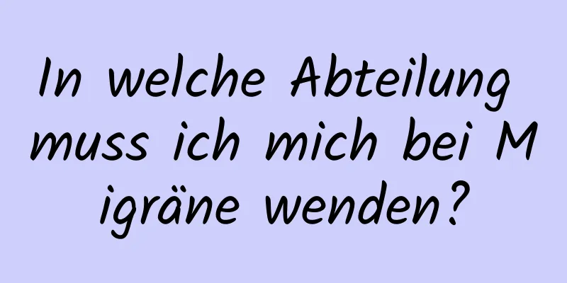 In welche Abteilung muss ich mich bei Migräne wenden?