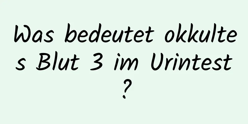Was bedeutet okkultes Blut 3 im Urintest?