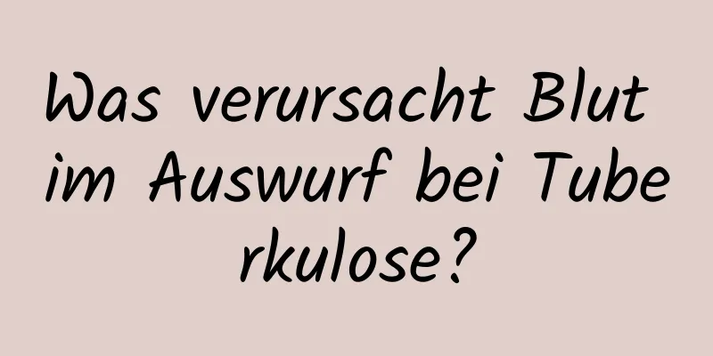Was verursacht Blut im Auswurf bei Tuberkulose?