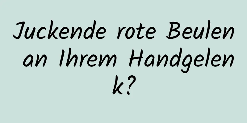 Juckende rote Beulen an Ihrem Handgelenk?