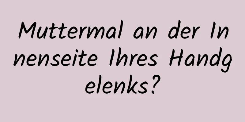 Muttermal an der Innenseite Ihres Handgelenks?