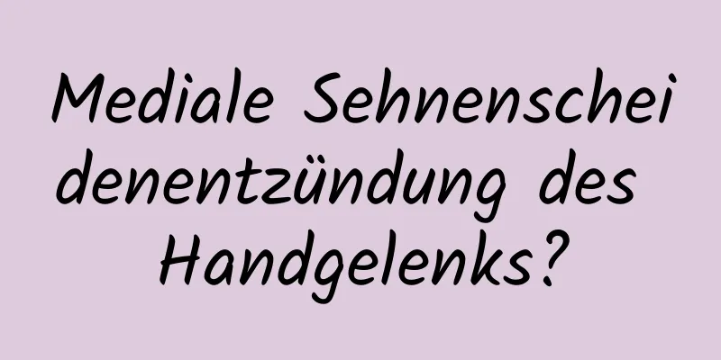 Mediale Sehnenscheidenentzündung des Handgelenks?
