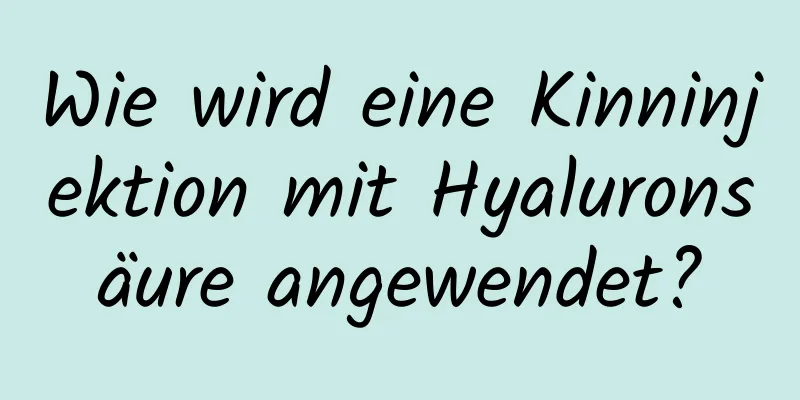 Wie wird eine Kinninjektion mit Hyaluronsäure angewendet?