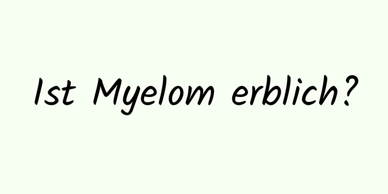 Ist Myelom erblich?