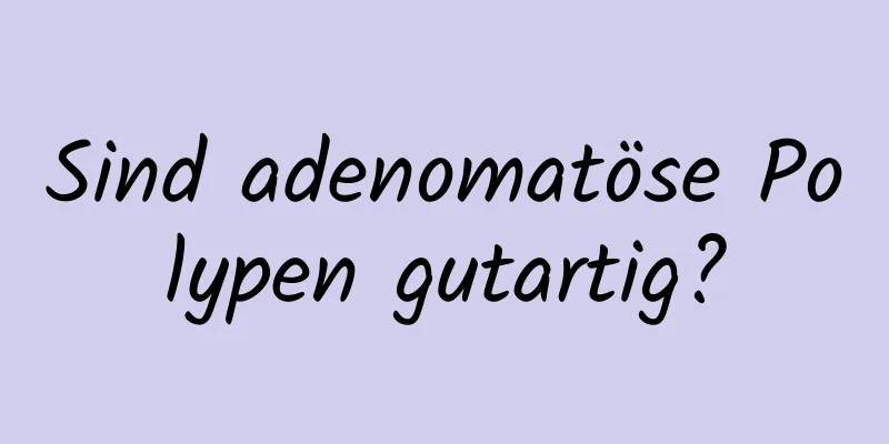 Sind adenomatöse Polypen gutartig?
