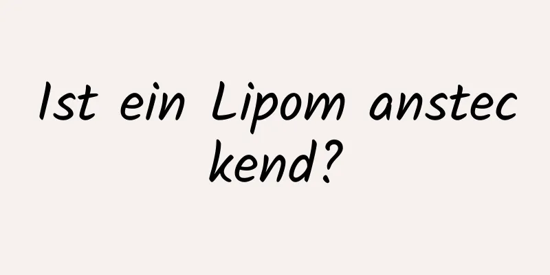 Ist ein Lipom ansteckend?