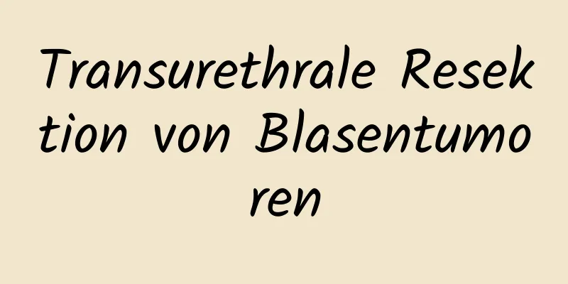 Transurethrale Resektion von Blasentumoren