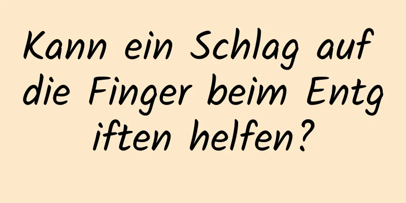 Kann ein Schlag auf die Finger beim Entgiften helfen?