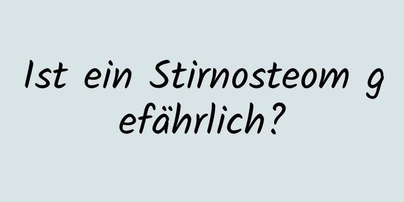 Ist ein Stirnosteom gefährlich?