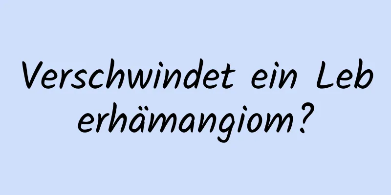 Verschwindet ein Leberhämangiom?