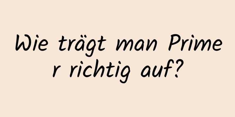 Wie trägt man Primer richtig auf?
