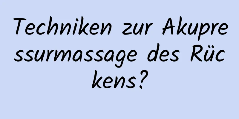 Techniken zur Akupressurmassage des Rückens?