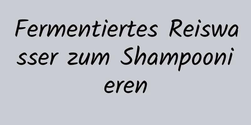Fermentiertes Reiswasser zum Shampoonieren