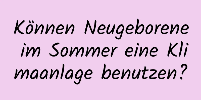 Können Neugeborene im Sommer eine Klimaanlage benutzen?