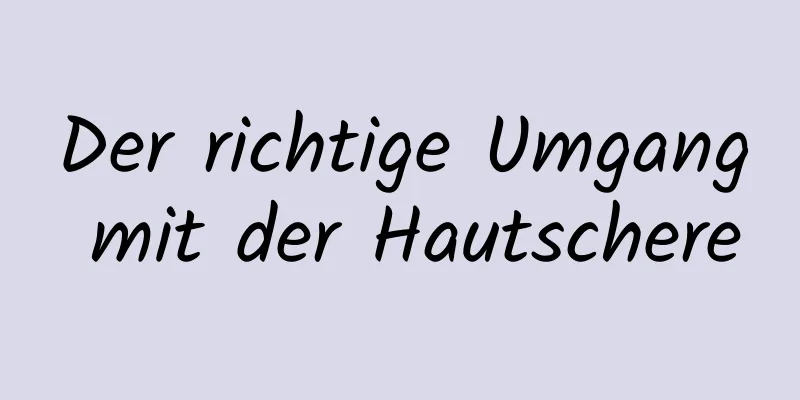 Der richtige Umgang mit der Hautschere