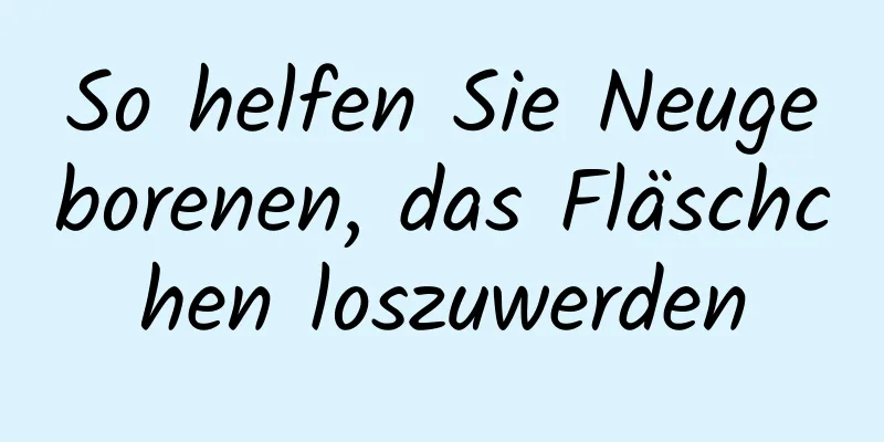 So helfen Sie Neugeborenen, das Fläschchen loszuwerden