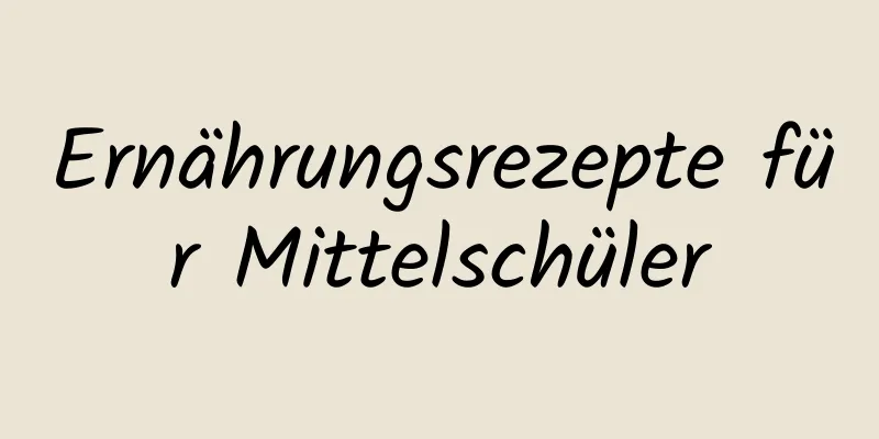 Ernährungsrezepte für Mittelschüler